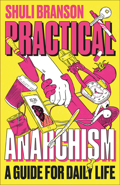 Practical Anarchism: A Guide for Daily Life -- Shuli Branson, Paperback