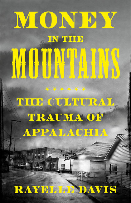 Money in the Mountains: The Cultural Trauma of Appalachia -- Rayelle Davis, Paperback