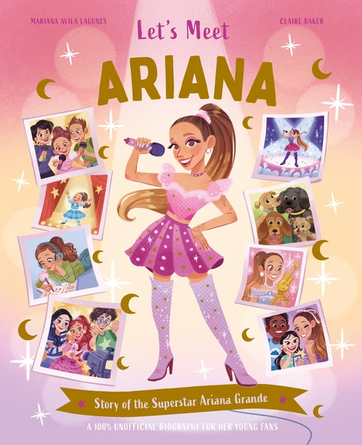 Let's Meet Ariana: Story of the Superstar Ariana Grande. a 100% Unofficial Biography for Her Young Fans. -- Claire Baker, Hardcover