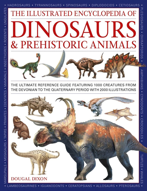 The Illustrated Encyclopedia of Dinosaurs and Prehistoric Creatures: The Ultimate Illustrated Reference Guide to 1000 Dinosaurs and Prehistoric Creatu -- Dougal Dixon, Hardcover