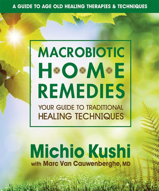 Macrobiotic Home Remedies: Your Guide to Traditional Healing Techniques -- Michio Kushi, Paperback