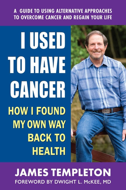 I Used to Have Cancer: How I Found My Own Way Back to Health -- James Templeton, Paperback