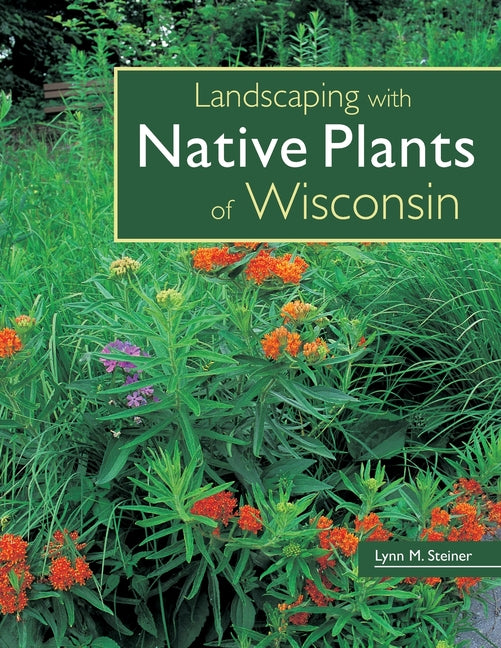 Landscaping with Native Plants of Wisconsin -- Lynn M. Steiner, Paperback