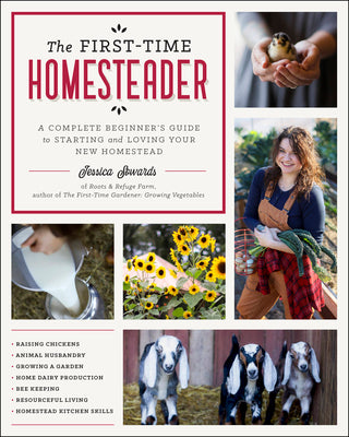 First-Time Homesteader: A Complete Beginner's Guide to Starting and Loving Your New Homestead -- Jessica Sowards, Paperback