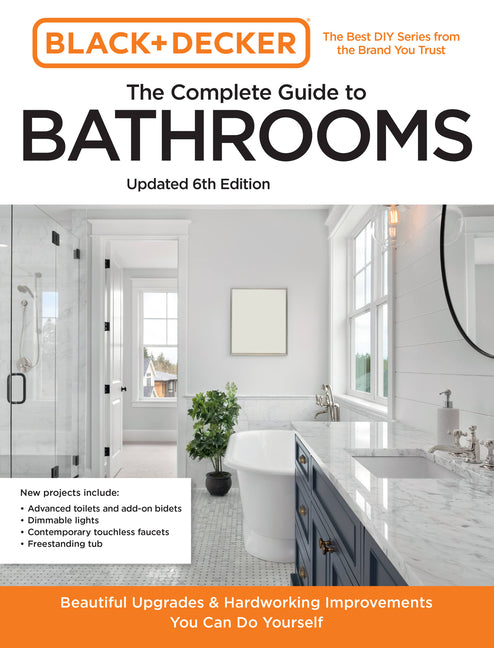 Black and Decker the Complete Guide to Bathrooms Updated 6th Edition: Beautiful Upgrades and Hardworking Improvements You Can Do Yourself -- Editors of Cool Springs Press, Paperback