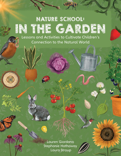 Nature School: In the Garden: Lessons and Activities to Cultivate Children's Connection to the Natural World -- Stephanie Hathaway, Paperback
