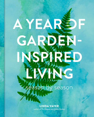 A Year of Garden-Inspired Living: Season by Season by Vater, Linda