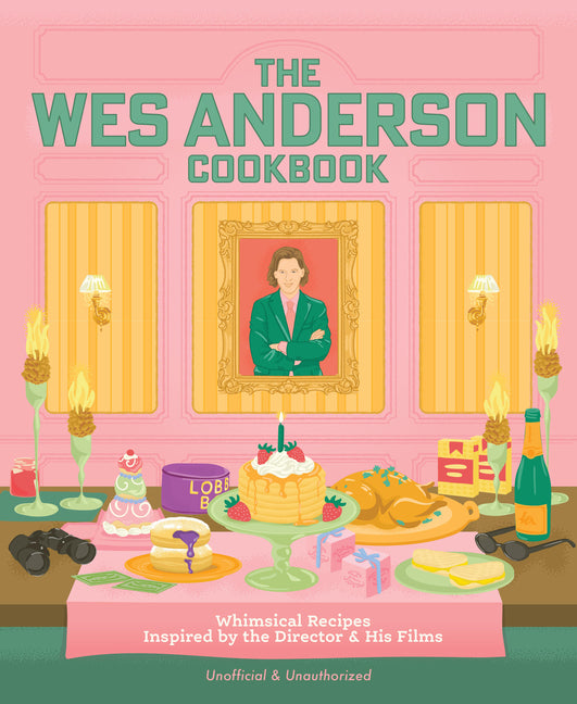 The Wes Anderson Cookbook: Whimsical Recipes Inspired by the Director and His Films -- Michelle Anderson, Hardcover