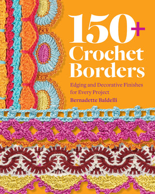 150+ Crochet Borders: Edgings and Decorative Finishes for Every Project--Inspired by Cities Around the World -- Bernadette Baldelli, Paperback