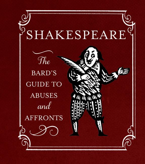 Shakespeare: The Bard's Guide to Abuses and Affronts -- Running Press, Hardcover