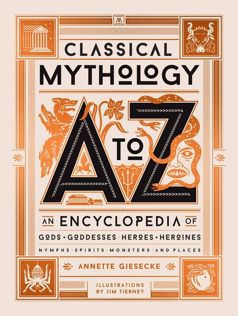 Classical Mythology A to Z: An Encyclopedia of Gods & Goddesses, Heroes & Heroines, Nymphs, Spirits, Monsters, and Places -- Annette Giesecke, Hardcover