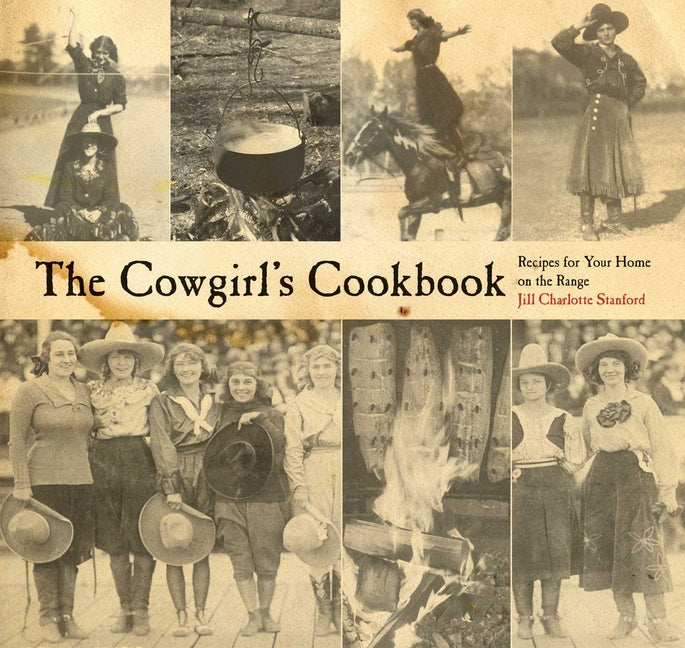 The Cowgirl's Cookbook: Recipes For Your Home On The Range -- Jill Charlotte Stanford, Paperback