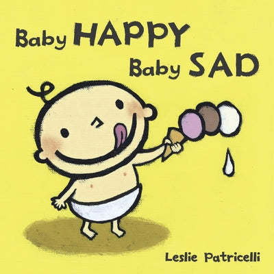 Baby Happy Baby Sad: (A Gentle Introduction to Emotions and Big Feelings for Babies and Toddlers) -- Leslie Patricelli, Board Book