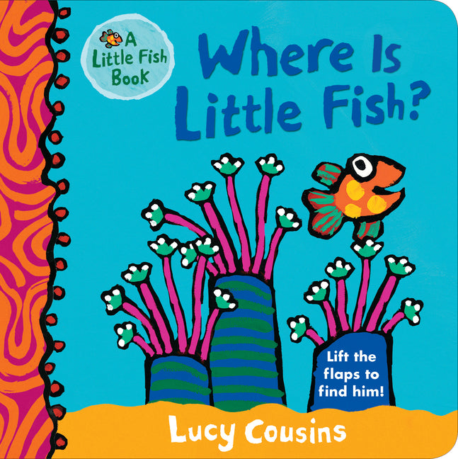 Where Is Little Fish?: (A Rhyming Hide-And-Seek Lift-The-Flap Board Book for Babies and Toddlers Featuring Ocean Animals and Playful Fun) -- Lucy Cousins, Board Book