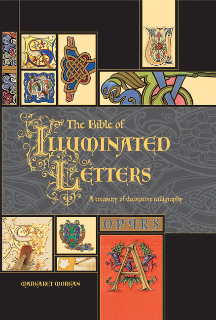 The Bible of Illuminated Letters: A Treasury of Decorative Calligraphy -- Margaret Morgan, Hardcover