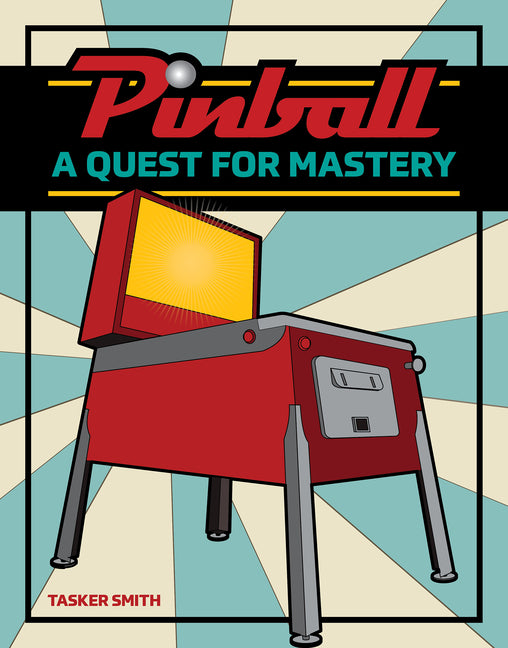 Pinball: A Quest for Mastery -- Tasker Smith, Hardcover