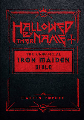 Hallowed by Their Name: The Unofficial Iron Maiden Bible (a Fully Illustrated Album-By-Album Tribute to the Legendary Heavy Metal Band with Photos, Al -- Martin Popoff, Hardcover