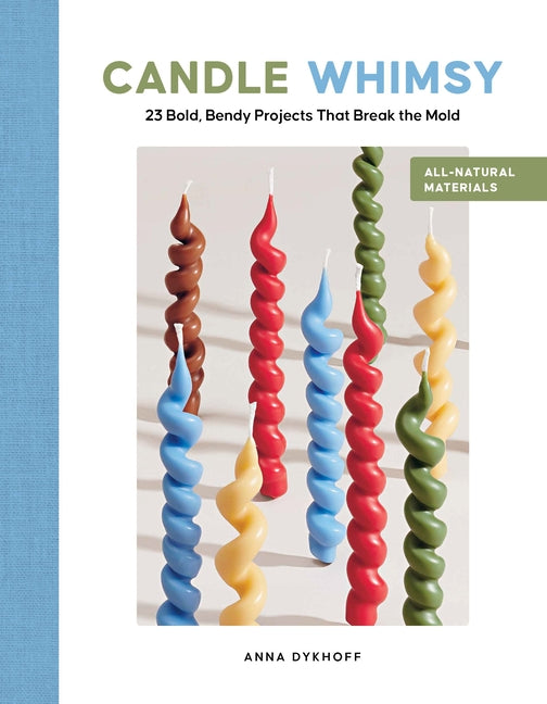 Candle Whimsy: 23 Bold, Bendy Projects That Break the Mold -- Anna Dykhoff, Paperback