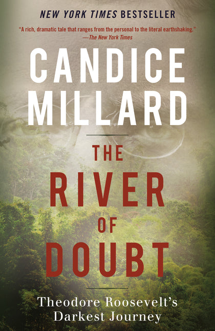The River of Doubt: Theodore Roosevelt's Darkest Journey -- Candice Millard, Paperback