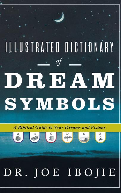 Illustrated Dictionary of Dream Symbols: A Biblical Guide to Your Dreams and Visions -- Joe Ibojie, Hardcover