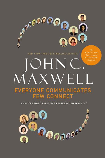 Everyone Communicates, Few Connect: What the Most Effective People Do Differently -- John C. Maxwell, Hardcover