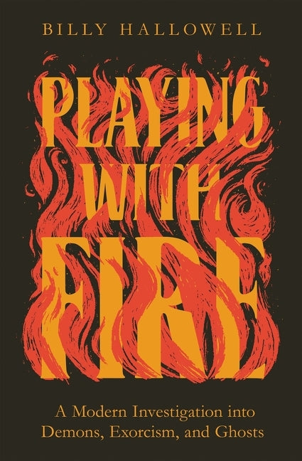 Playing with Fire: A Modern Investigation Into Demons, Exorcism, and Ghosts -- Billy Hallowell, Paperback