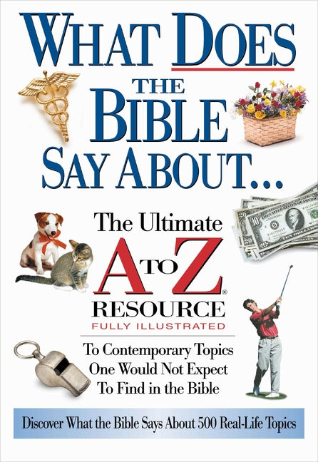 The What Does the Bible Say about: The Ultimate A to Z Resource -- Nelson Reference, Paperback