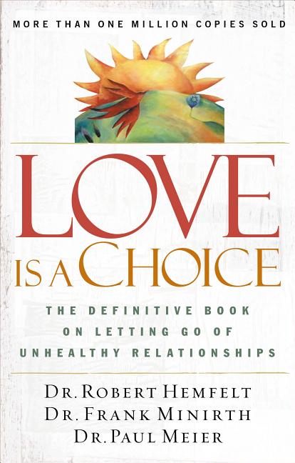 Love Is a Choice: The Definitive Book on Letting Go of Unhealthy Relationships -- Robert Hemfelt, Paperback