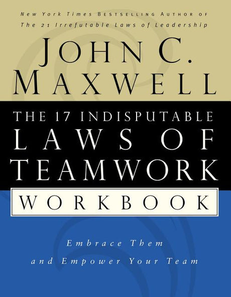 The 17 Indisputable Laws of Teamwork Workbook: Embrace Them and Empower Your Team -- John C. Maxwell, Paperback