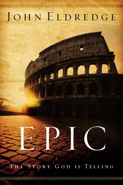 Epic: The Story God Is Telling -- John Eldredge, Paperback