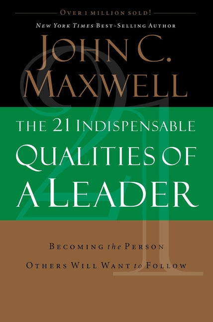 The 21 Indispensable Qualities of a Leader: Becoming the Person Others Will Want to Follow -- John C. Maxwell, Hardcover