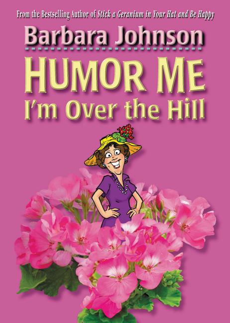 Humor Me, I'm Over the Hill: Laughing Through Life's Challenges -- Barbara Johnson, Paperback