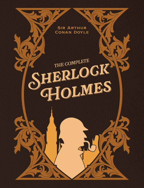 The Complete Sherlock Holmes -- Arthur Conan Doyle, Hardcover