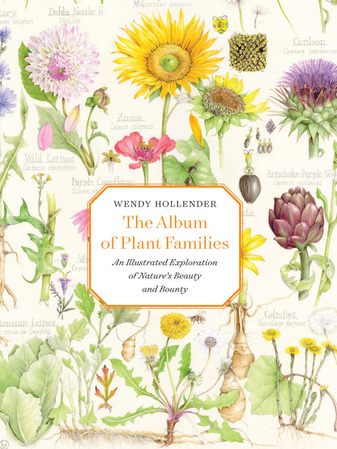 The Album of Plant Families: An Illustrated Exploration of Nature's Beauty and Bounty -- Wendy Hollender, Hardcover