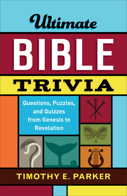 Ultimate Bible Trivia: Questions, Puzzles, and Quizzes from Genesis to Revelation -- Timothy E. Parker, Paperback
