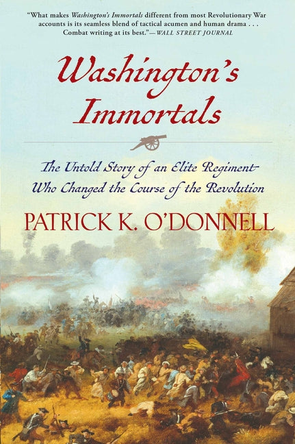 Washington's Immortals: The Untold Story of an Elite Regiment Who Changed the Course of the Revolution -- Patrick K. O'Donnell, Paperback