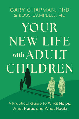 Your New Life with Adult Children: A Practical Guide to What Helps, What Hurts, and What Heals -- Gary Chapman, Paperback