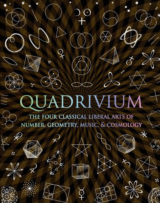 Quadrivium: The Four Classical Liberal Arts of Number, Geometry, Music, & Cosmology -- Miranda Lundy, Hardcover
