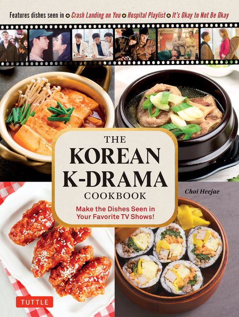 The Korean K-Drama Cookbook: Make the Dishes Seen in Your Favorite TV Shows! -- Choi Heejae, Hardcover