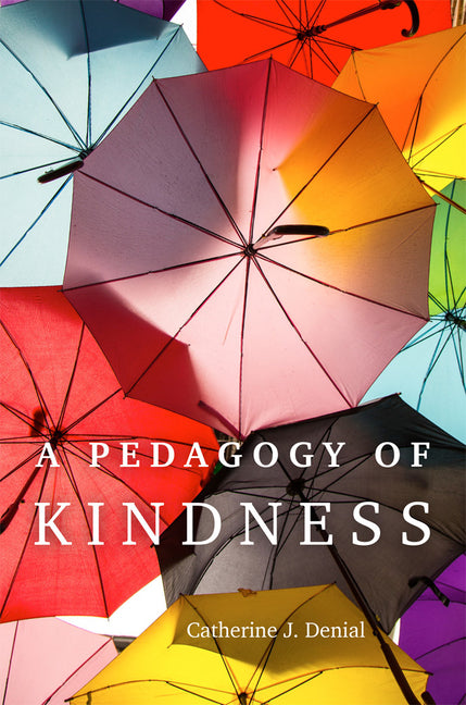 A Pedagogy of Kindness: Volume 1 -- Catherine J. Denial, Paperback
