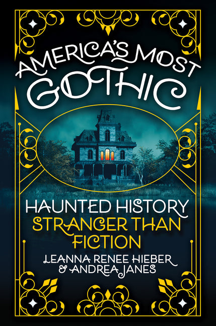 America's Most Gothic: Haunted History Stranger Than Fiction -- Leanna Renee Hieber, Hardcover