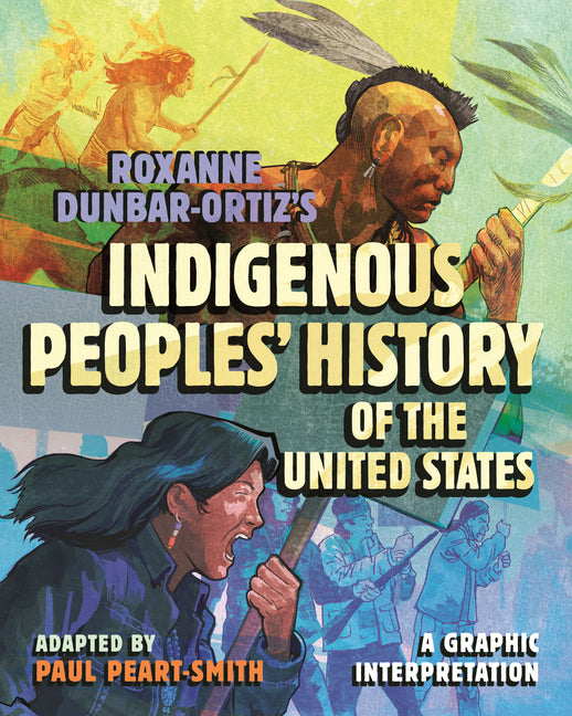 Roxanne Dunbar-Ortiz's Indigenous Peoples' History of the United States: A Graphic Interpretation -- Paul Peart-Smith, Hardcover