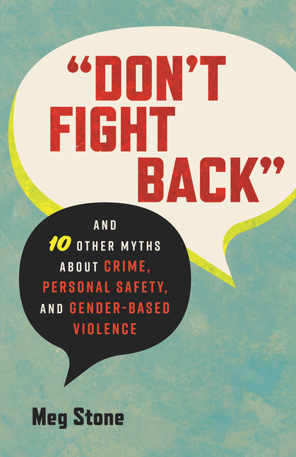Don't Fight Back: And 10 Other Myths about Crime, Personal Safety, and Gender-Based Violence -- Meg Stone, Paperback