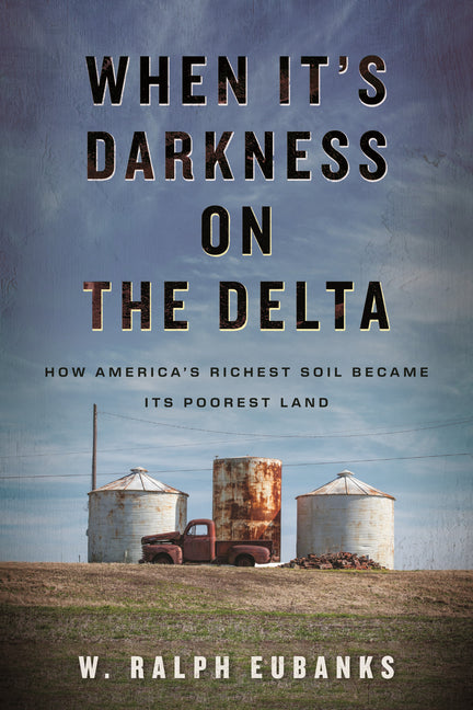 When It's Darkness on the Delta: How America's Richest Soil Became Its Poorest Land -- W. Ralph Eubanks, Hardcover