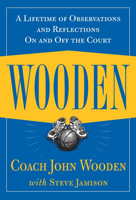 Wooden: A Lifetime of Observations and Reflections on and Off the Court -- John Wooden, Hardcover