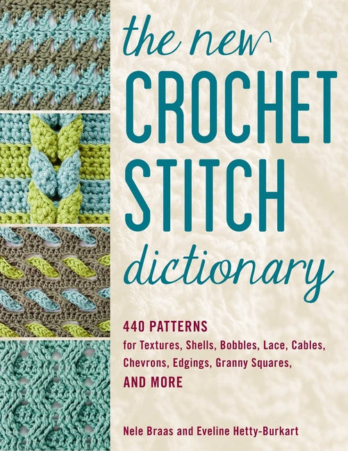 The New Crochet Stitch Dictionary: 440 Patterns for Textures, Shells, Bobbles, Lace, Cables, Chevrons, Edgings, Granny Squares, and More -- Nele Braas, Paperback
