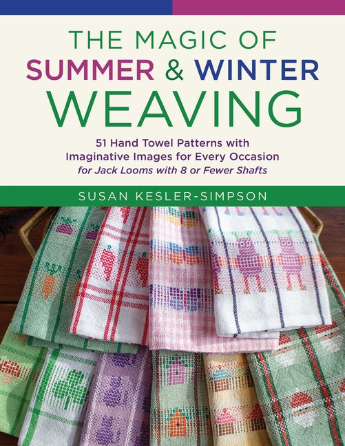 The Magic of Summer and Winter Weaving: * 51 Hand Towel Patterns with Imaginative Images for Every Occasion * for Jack Looms with 8 or Fewer Shafts -- Susan Kesler-Simpson, Paperback