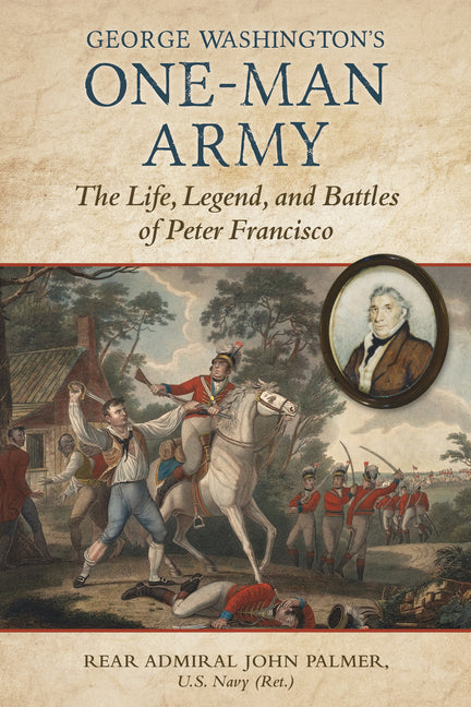George Washington's One-Man Army: The Life, Legend, and Battles of Peter Francisco -- John T. Palmer, Hardcover