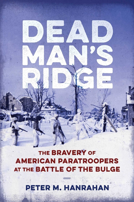 Dead Man's Ridge: The Bravery of American Paratroopers at the Battle of the Bulge -- Peter M. Hanrahan, Paperback