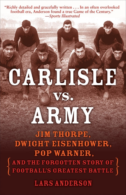 Carlisle vs. Army: Jim Thorpe, Dwight Eisenhower, Pop Warner, and the Forgotten Story of Football'sGreatest Battle -- Lars Anderson, Paperback